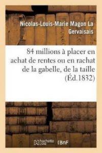 84 Millions A Placer En Achat de Rentes Ou En Rachat de la Gabelle, de la Taille (French, Paperback, La Gervaisais Nicolas-Louis-Marie Magon)