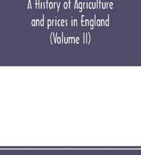 A history of agriculture and prices in England, from the year after the Oxford parliament (1259) to the commencement of the continental war (1793) (Volume II) 1259-1400 (English, Paperback, E Thorold Rogers James)