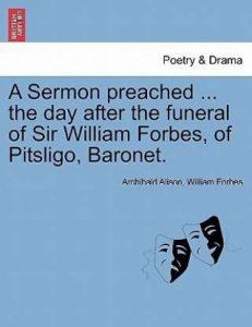 A Sermon Preached ... the Day After the Funeral of Sir William Forbes, of Pitsligo, Baronet. (English, Paperback, Sir Alison Archibald)