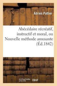 Abecedaire Recreatif, Instructif Et Moral, Ou Nouvelle Methode Amusante, Pour Apprendre (French, Paperback, Pottier)