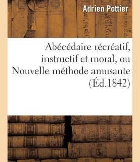 Abecedaire Recreatif, Instructif Et Moral, Ou Nouvelle Methode Amusante, Pour Apprendre (French, Paperback, Pottier)
