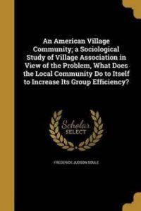 An American Village Community; A Sociological Study of Village Association in View of the Problem, What Does the Local Community Do to Itself to Increase Its Group Efficiency? (English, Paperback, Soule Frederick Judson)