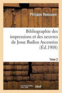 Bibliographie Des Impressions Et Des Oeuvres de Josse Badius Ascensius, 1462-1535. Tome 2 (French, Paperback, Renouard Philippe)