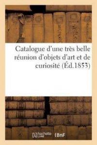 Catalogue d'Une Tres Belle Reunion d'Objets d'Art Et de Curiosite (French, Paperback, Mannheim Sigismond)