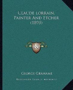 Claude Lorrain, Painter And Etcher (1895) (English, Paperback, Grahame George)
