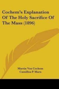 Cochem's Explanation Of The Holy Sacrifice Of The Mass (1896) (English, Paperback, Von Cochem Martin)