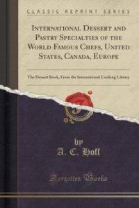 International Dessert and Pastry Specialties of the World Famous Chefs, United States, Canada, Europe (English, Paperback, Hoff A C)