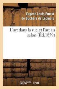 L'Art Dans La Rue Et l'Art Au Salon (French, Paperback, Buchere de Lepinois Eugene Louis Ernest)