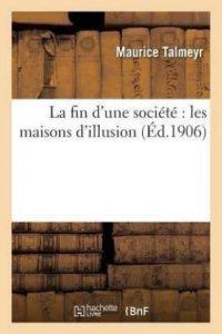 La Fin d'Une Societe Les Maisons d'Illusion (French, Paperback, Talmeyr Maurice)