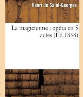 La Magicienne: Opera En 5 Actes (French, Paperback, Saint-Georges Henri)