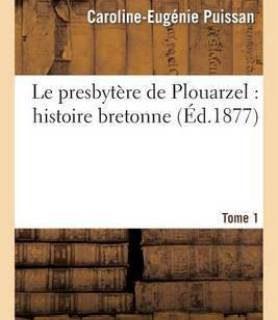 Le Presbytere de Plouarzel: Histoire Bretonne. Tome 1 (French, Paperback, Puissan Caroline-Eugenie)