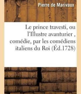 Le Prince Travesti, Ou l'Illustre Avanturier, Comedie (French, Paperback, de Marivaux Pierre)