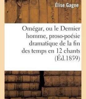 Omegar, Ou Le Dernier Homme, Proso-Poesie Dramatique de la Fin Des Temps En 12 Chants (French, Paperback, Gagne Elise)