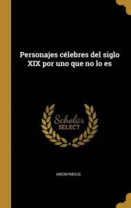 Personajes c lebres del siglo XIX por uno que no lo es (Spanish, Hardcover, Anonymous)