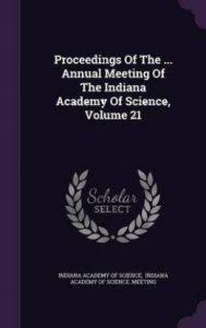 Proceedings of the ... Annual Meeting of the Indiana Academy of Science, Volume 21 (English, Hardcover, unknown)