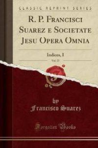 R. P. Francisci Suarez E Societate Jesu Opera Omnia, Vol. 27 (Latin, Paperback, Suarez Francisco S.J.)