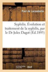 Syphilis. de l'Evolution Et Du Traitement de la Syphilis, Par Le Dr Jules Dagot, (French, Paperback, Lacombelle)