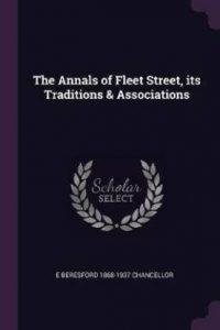 The Annals of Fleet Street, Its Traditions & Associations (English, Paperback, Chancellor E Beresford 1868-1937)
