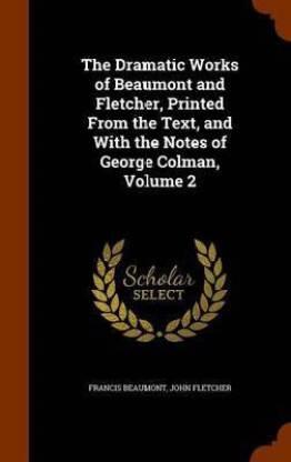 The Dramatic Works of Beaumont and Fletcher, Printed from the Text, and with the Notes of George Colman, Volume 2 (English, Hardcover, Beaumont Francis)