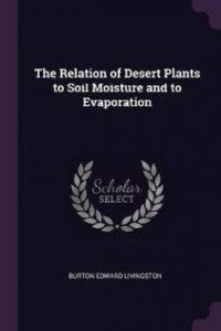 The Relation of Desert Plants to Soil Moisture and to Evaporation (English, Paperback, Livingston Burton Edward)